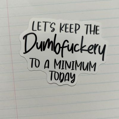 Let&#39;s Keep The Dumbfuckery To A Minimum Today Sticker