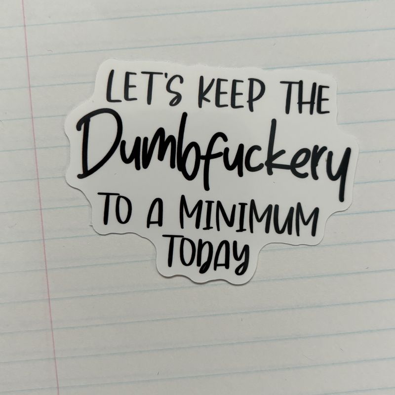 Let&#39;s Keep The Dumbfuckery To A Minimum Today Sticker