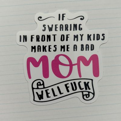 If Swearing In Front Of My Kids Make Me A Bad Mom Sticker