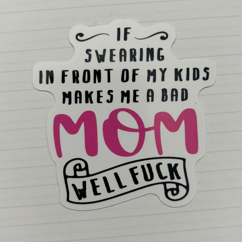 If Swearing In Front Of My Kids Make Me A Bad Mom Sticker