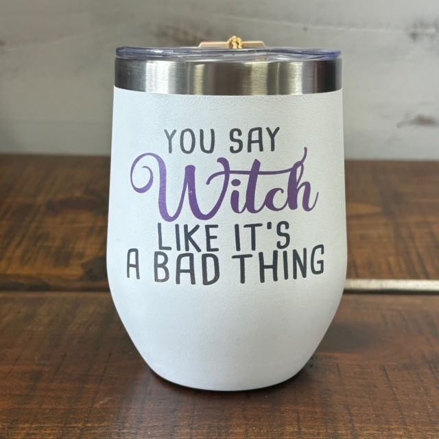 You Say Witch Like It&#39;s A Bad Thing Wine Tumbler