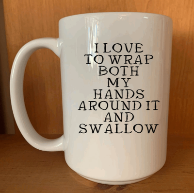 I Love To Wrap Both My Hands Around It and Swallow Design for Drinkware