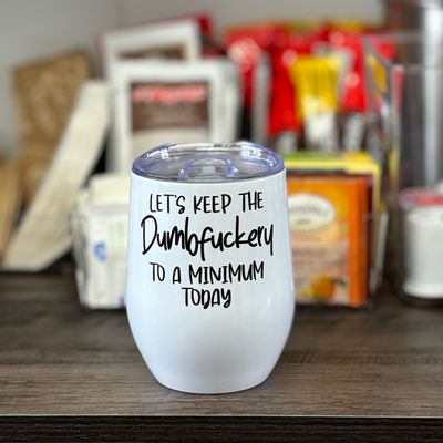 Let&#39;s Keep The Dumbfuckery To A Minimum Today Design for Drinkware