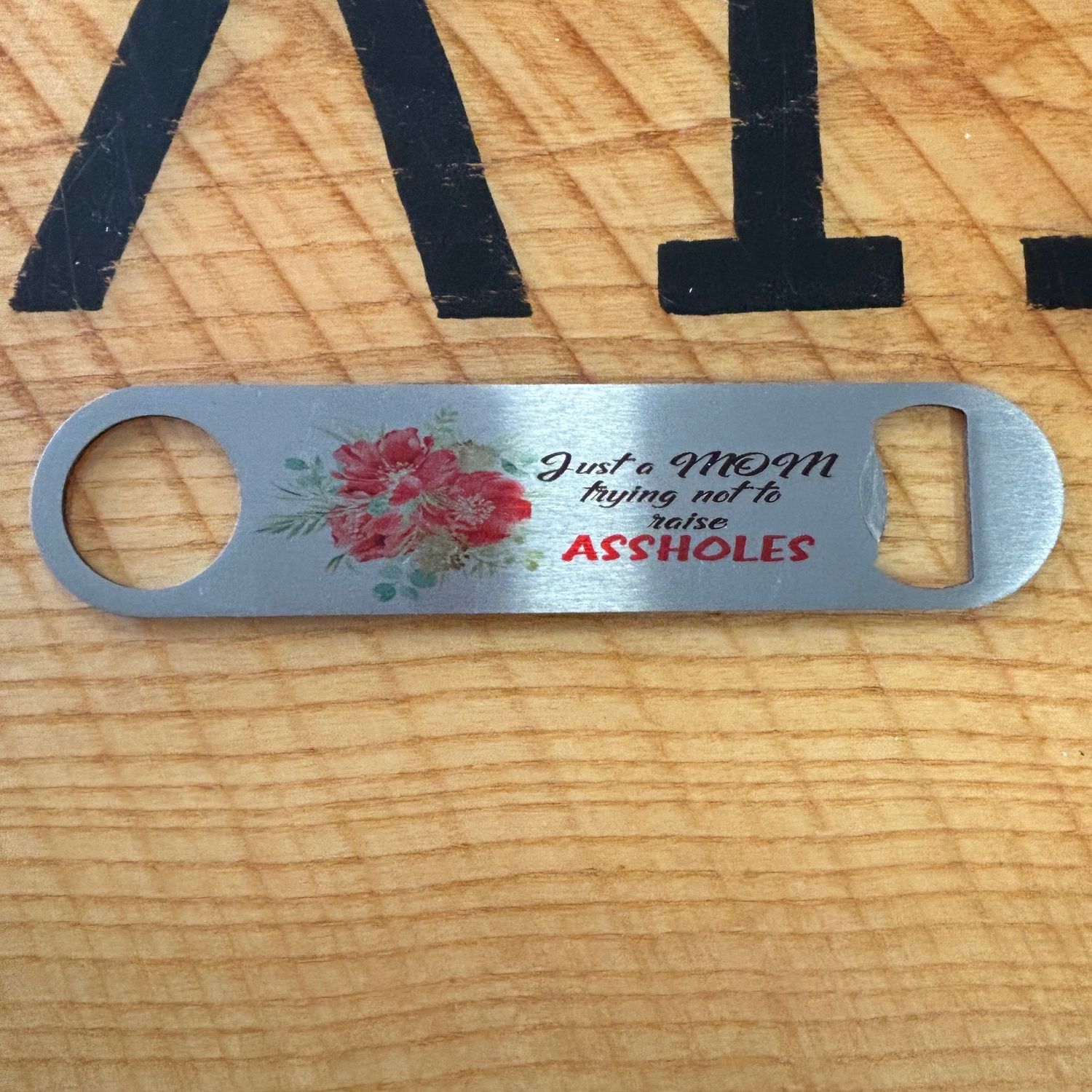 Just a Mom Trying Not To Raise Assholes Bottle Opener
