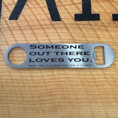 Someone Out There Loves You Bottle Opener