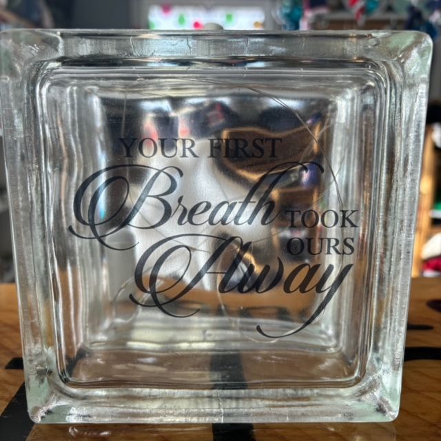 Your First Breath Took Ours Away Glass Block