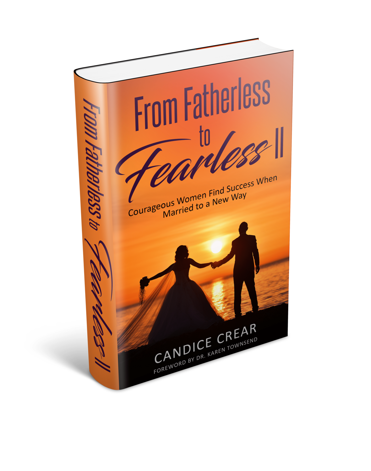 From Fatherless to Fearless II: Courageous Women Find Success When Married to a New Way