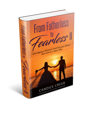 From Fatherless to Fearless II: Courageous Women Find Success When Married to a New Way