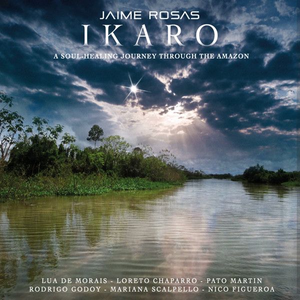 Jaime Rosas - Ikaro (A Soul-Healing Journey Through The Amazon)