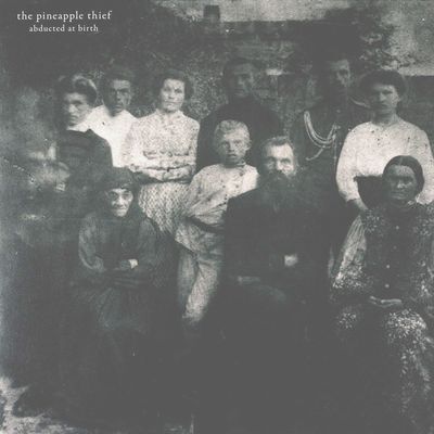 The Pineapple Thief – Abducted At Birth