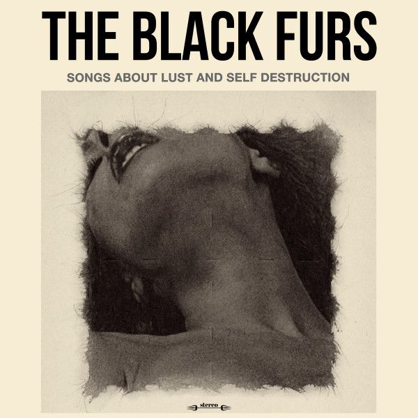 The Black Furs – Songs About Lust And Self Destruction