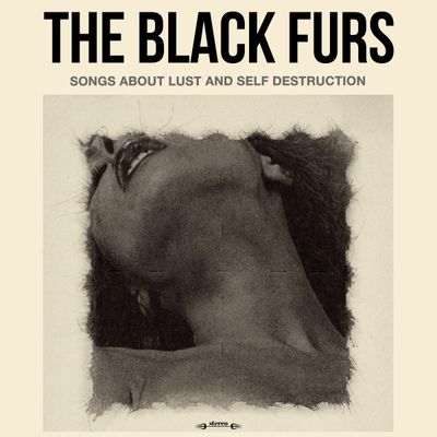 The Black Furs – Songs About Lust And Self Destruction