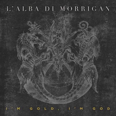 L'Alba Di Morrigan – I'm Gold, I'm God
