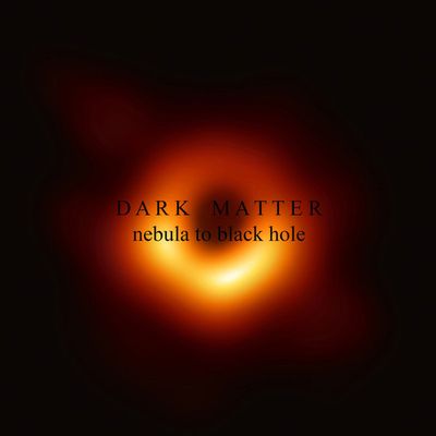 Dark Matter – Nebula To Black Hole