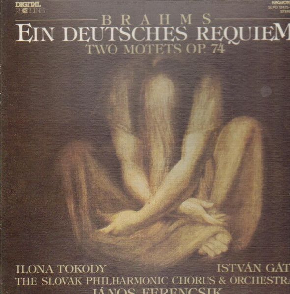 Brahms, Ilona Tokody, István Gáti, Slovak Philharmonic Chorus, Slovak Philharmonic Orchestra, János Ferencsik – Ein Deutsches Requiem - Two Motets Op.74
