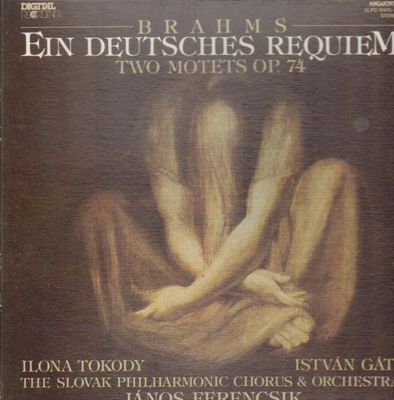 Brahms, Ilona Tokody, István Gáti, Slovak Philharmonic Chorus, Slovak Philharmonic Orchestra, János Ferencsik – Ein Deutsches Requiem - Two Motets Op.74
