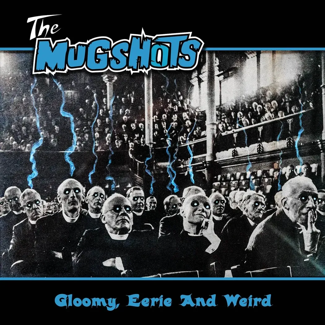 The Mugshots – Gloomy, Eerie And Weird
