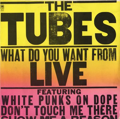 The Tubes – What Do You Want From Live