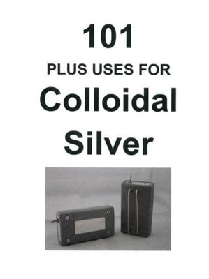 Ebook - 101+ Uses for Colloidal Silver Ebook - 101+ Uses for Colloidal Silver