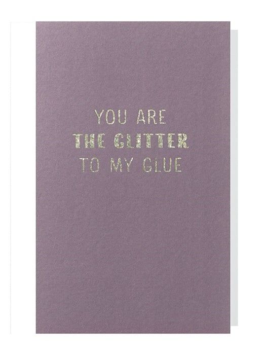 You Are The Glitter To My Glue