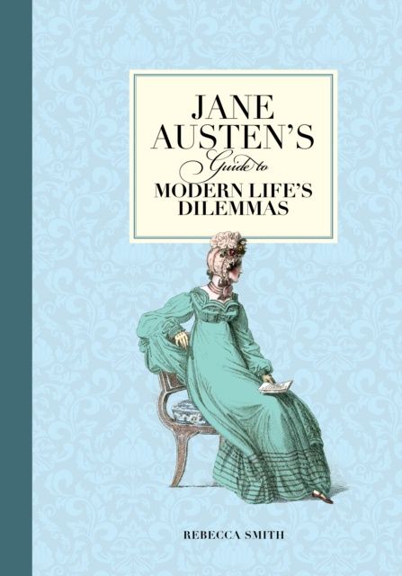 Jane Austen&#39;s Guide To Modern Life&#39;s Dilemmas