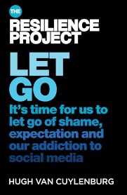 Let Go: It&#39;s time for us to let go of shame, expectation and our addiction to social media, from The Resilience Project