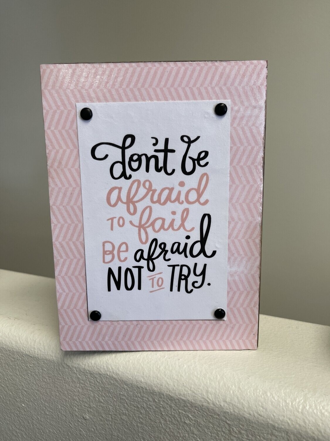 Don&#39;t Be Afraid To Fail Be Araid Not To Try - Wood Block