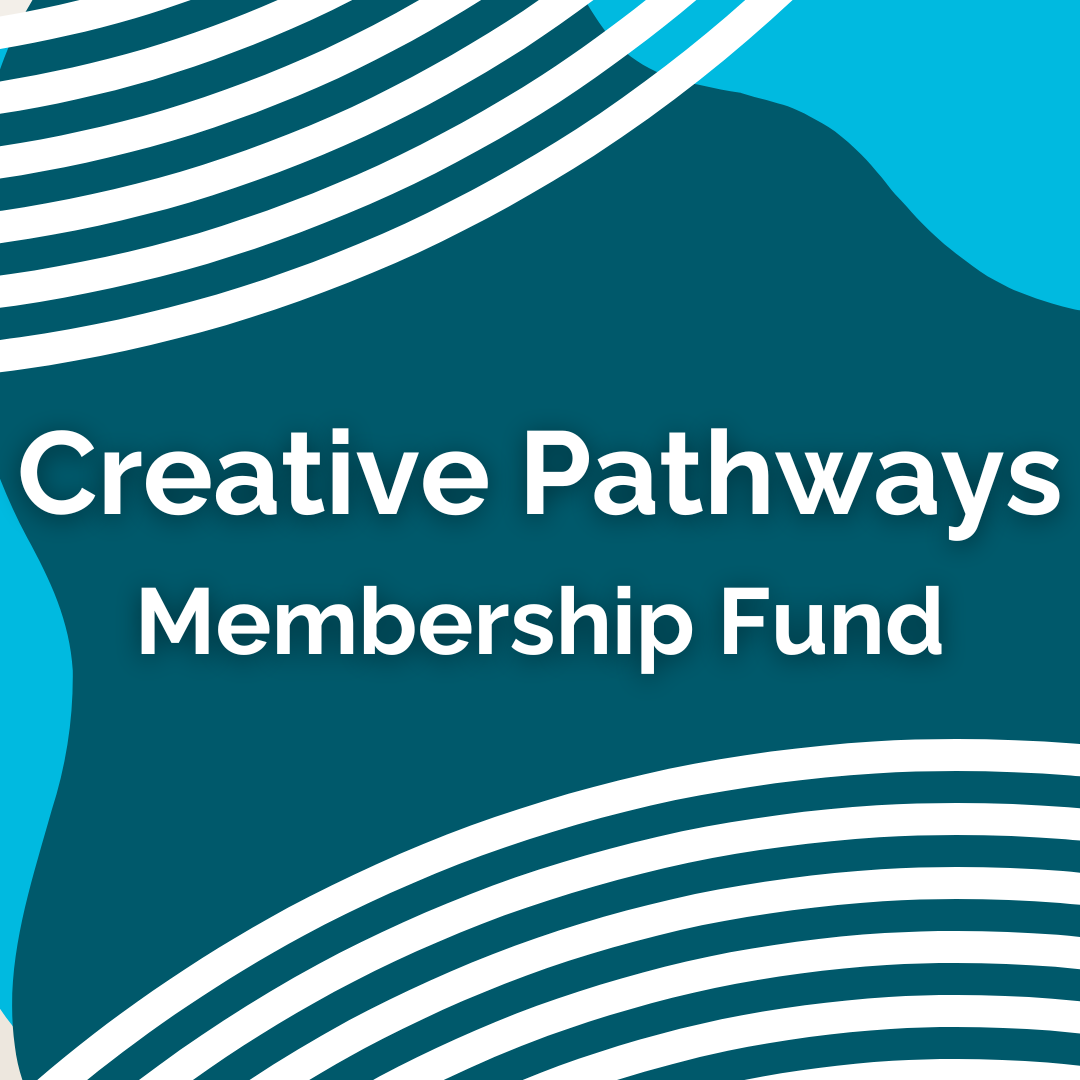 Creative Pathways Membership Fund