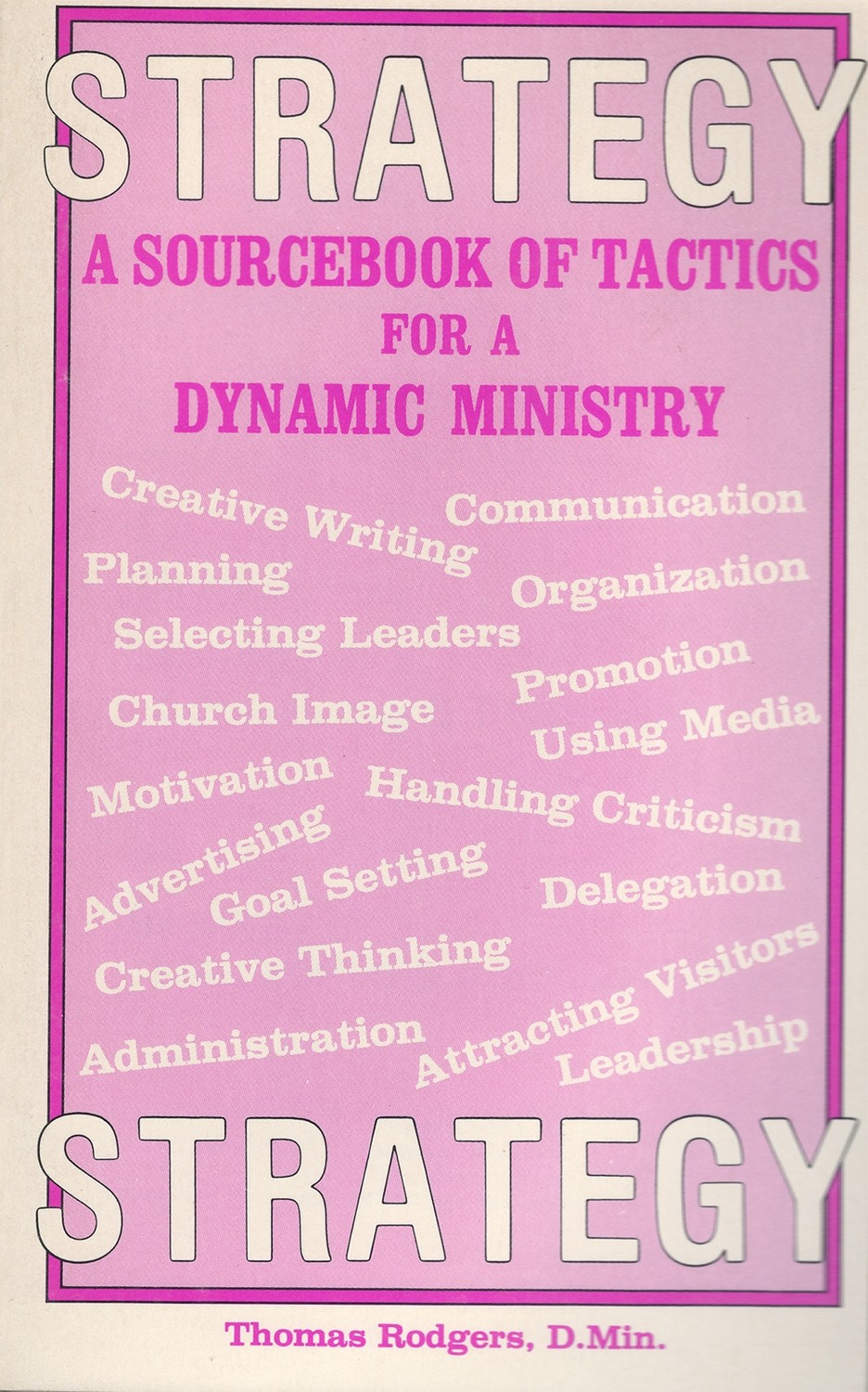 Strategy: A Sourcebook of Tactics For A Dynamic Ministry by Dr. Thomas R. Rodgers