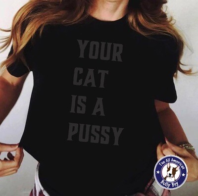Your Cat Is A Pussy - Tee Shirt - Free Shipping