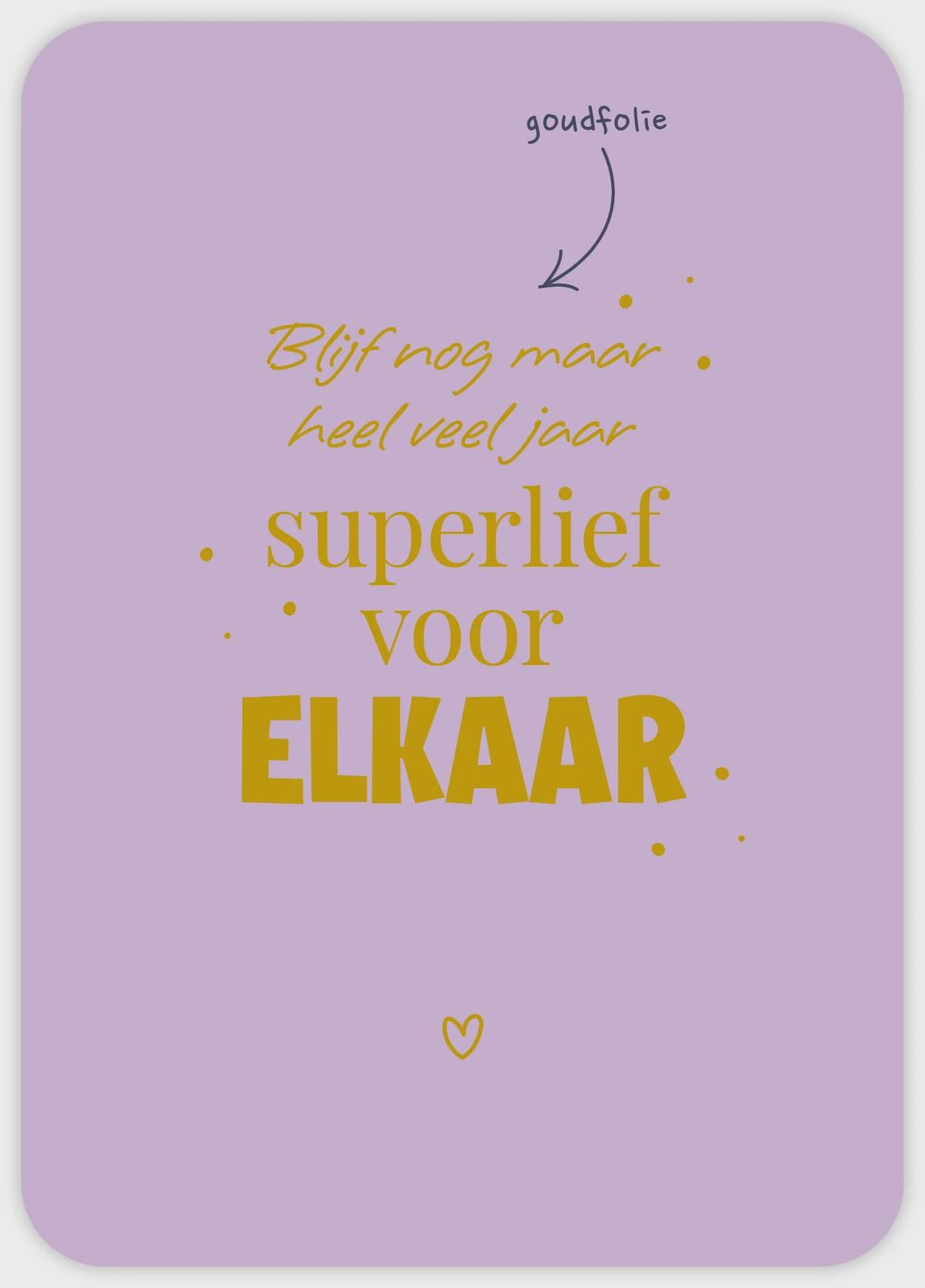 Blijf nog maar heel veel jaar superlief voor elkaar