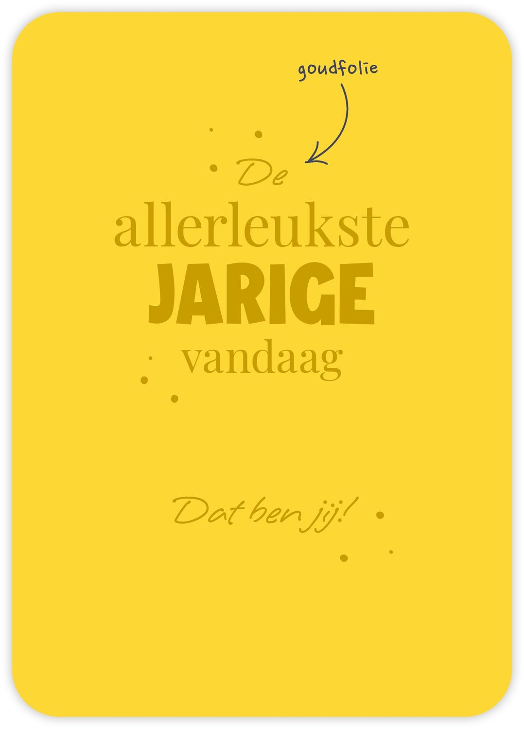 De allerleukste jarige vandaag Dat ben jij!