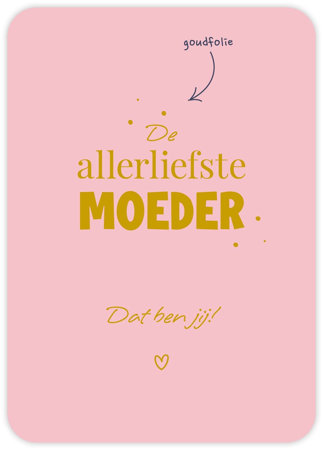 De allerliefste moeder Dat ben jij!