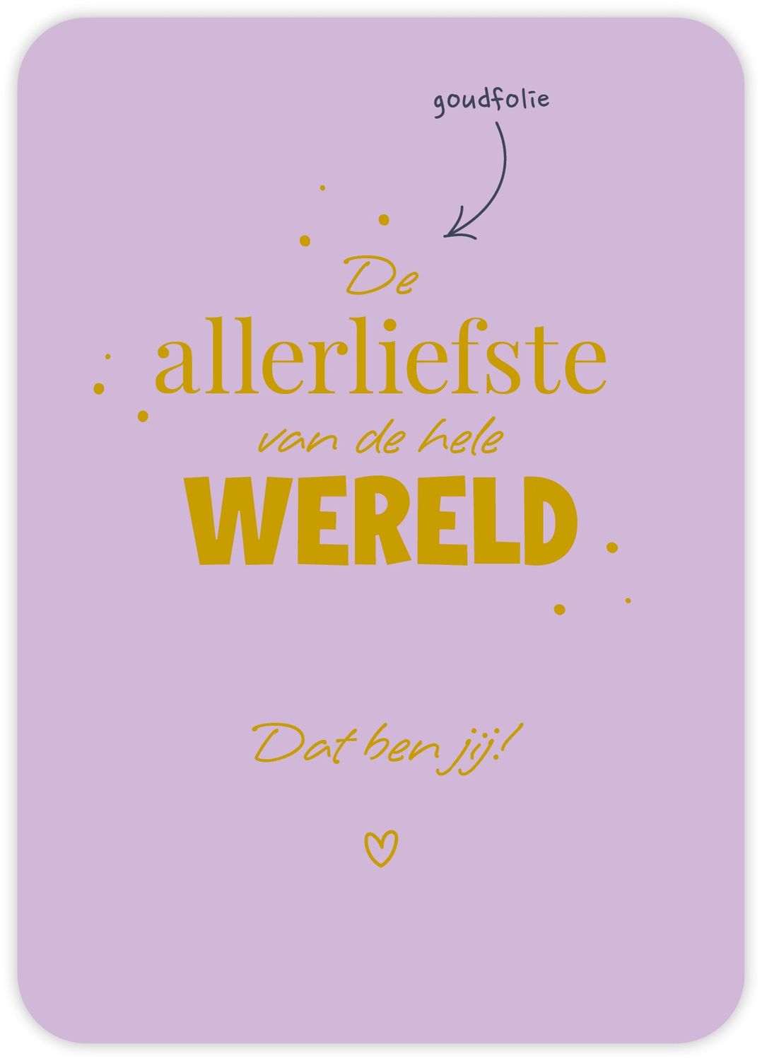 De allerliefste van de hele wereld Dat ben jij!