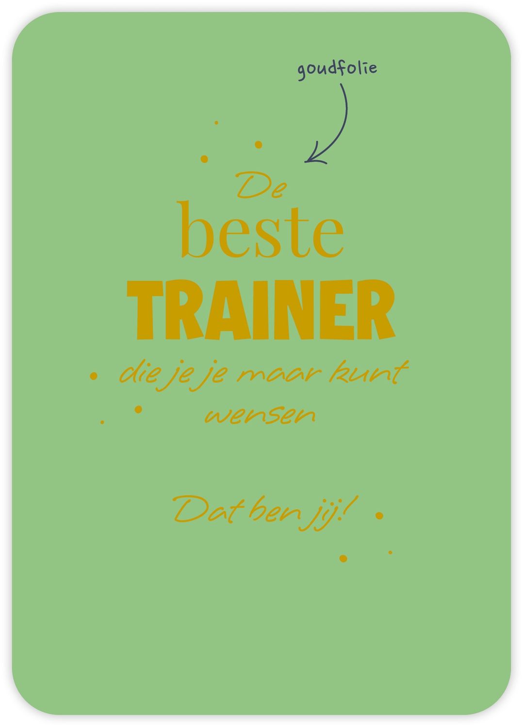 De beste trainer die je je maar kunt wensen Dat ben jij!