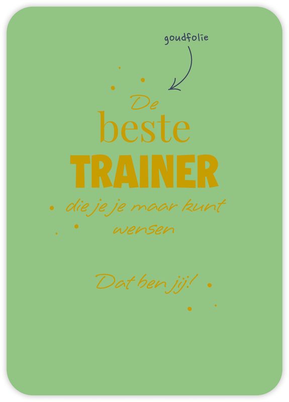 De beste trainer die je je maar kunt wensen Dat ben jij!