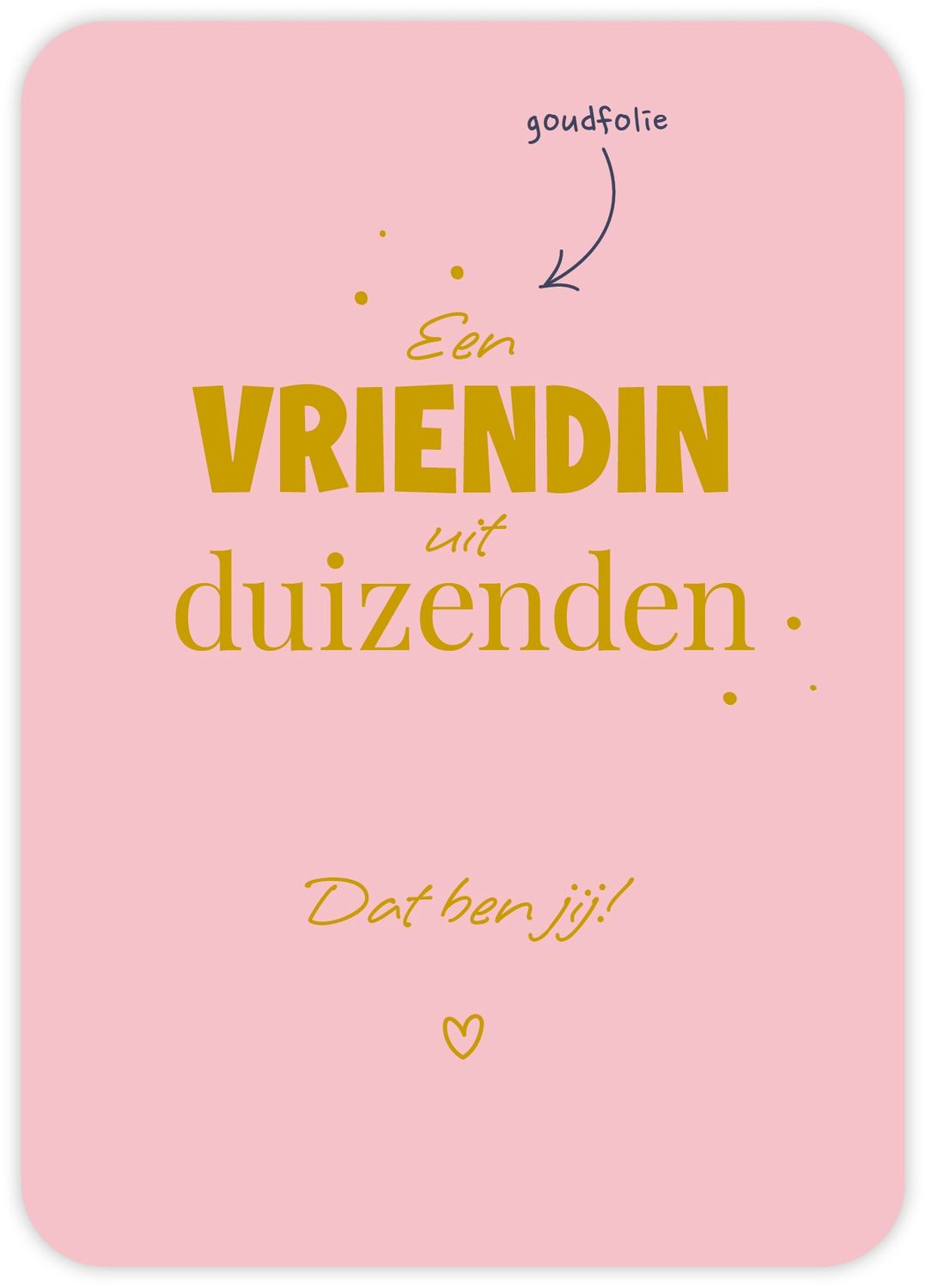 Een vriendin uit duizenden Dat ben jij!