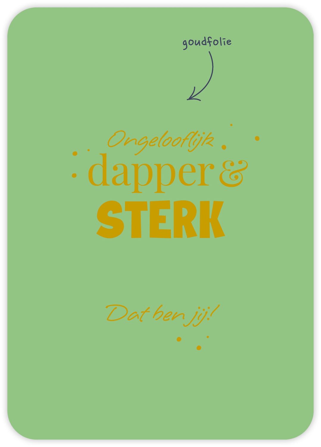 Ongelooflijk dapper &amp; sterk Dat ben jij!