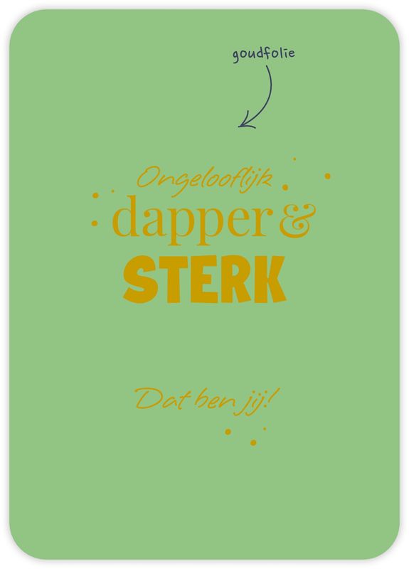 Ongelooflijk dapper &amp; sterk Dat ben jij!