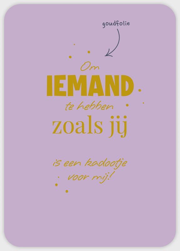 Om iemand te hebben zoals jij is een kadootje voor mij!