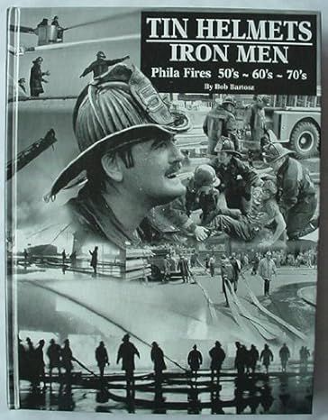 Tin Helmets, Iron Men: Phila Fires, 50's, 60's, 70's