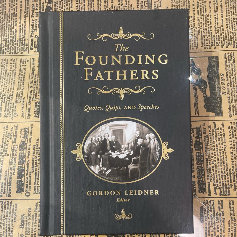 The Founding Fathers: Quotes, Quips, and Speeches