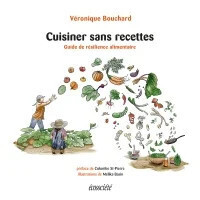 Cuisiner sans recettes - Véronique Bouchard
