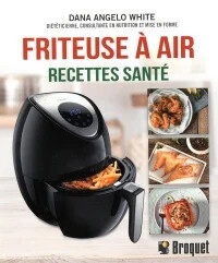Friteuse a air: recettes santé - Dana Angelo White