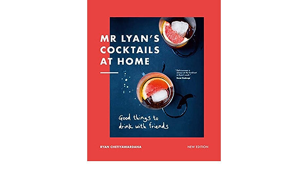 Mr Lyan&#39;s Cocktails at Home: Good Things to Drink with Friends - Ryan Chetiyawardana
