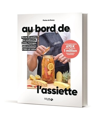 Au bord de l&#39;assiette : plus de 90 recettes de condiments, pickles, fromages, pains et boissons à faire soi-même