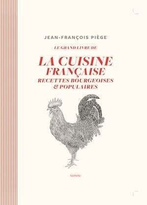 Le grand livre de la cuisine française - Jean-François Piège