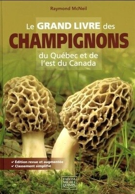 Le grand livre des champignons du Québec et de l'est du Canada - Edition revue et augmentée - Raymond McNeil