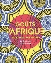 Goûts d'Afrique : Recettes & rencontres - Aline Princet, Anto Cocagne