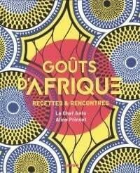 Goûts d&#39;Afrique : Recettes &amp; rencontres - Aline Princet, Anto Cocagne